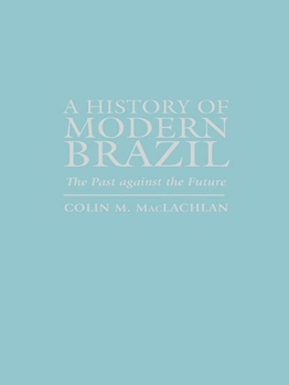 A History of Modern Brazil: The Past Against the Future (Latin American Silhouettes)