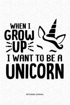 When I Grow Up I Want To Be A Unicorn: A 6x9 Inch Diary Notebook Journal With A Bold Font Text Slogan On A Matte Cover and 120 Blank Lined Pages Makes A Great Alternative To A Card
