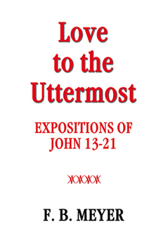 Love to the Uttermost: Expositions of John XIII.-XXI