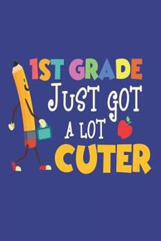 Paperback 1st Grade Just Got A Lot Cuter: Back To School Pencil First Grade Student Class Workbook Book