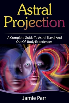 Paperback Astral Projection: A Complete Guide to Astral Travel and Out of Body Experiences Book