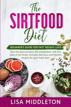 Paperback The Sirtfood Diet: Beginner's guide for fast weight loss, burn fat and activates the metabolism with the help of Sirt foods. Includes del Book