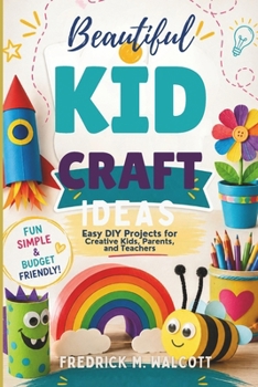 Beautiful Kid Craft Ideas: Easy DIY Projects for Creative Kids, Parents, and Teachers