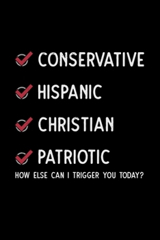 Paperback Conservative Hispanic Christian Patriotic How Else Can I Trigger You Today: 110 Pages Notebook/Journal Book