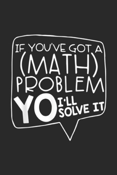 Paperback If You've Got A Math Problem Yo I'll Solve It: Math Teacher Gift Help Student Solve All Math Problem School Journal/Notebook Blank Lined Ruled 6x9 100 Book