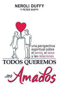 Paperback Todos queremos ser amados: Una perspectiva espiritual sobre el amor, el sexo y las relaciones [Spanish] Book