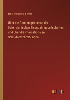 Über die Couponsprocesse der österreichischen Eisenbahngesellschaften und über die internationalen Schuldverschreibungen (German Edition)