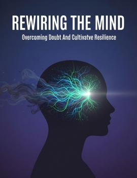 Paperback Rewiring The Mind: Overcoming Doubt And Cultivating Resilience Book
