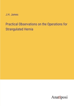 Paperback Practical Observations on the Operations for Strangulated Hernia Book