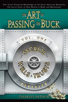 Paperback The Art of Passing the Buck, Vol I; Secrets of Wills and Trusts Revealed Book