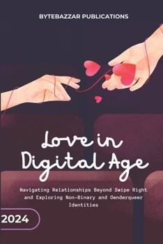 Paperback Love in Digital Age: Navigating Relationships Beyond Swipe Right and Exploring Non-Binary and Genderqueer Identities Book
