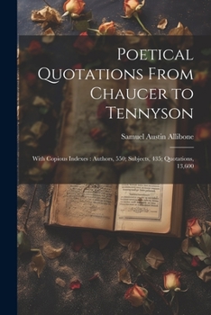 Poetical Quotations From Chaucer To Tennyson: With Copious Indexes: Authors, 550