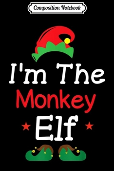 Paperback Composition Notebook: I'm The Monkey Elf Christmas Matching Costume Xmas Gift Journal/Notebook Blank Lined Ruled 6x9 100 Pages Book