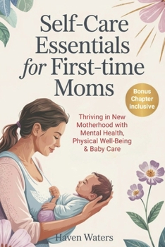 Paperback Self-Care Essentials for First-Time Moms: Thriving in New Motherhood with Mental Health, Physical Well-Being & Baby Care Book