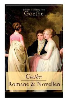 Romane & Novellen (19 Titel in einem Band - Vollständige Ausgaben): Die Leiden des jungen Werther + Die Wahlverwandtschaften + Wilhelm Meisters ... + Der Hausball und mehr