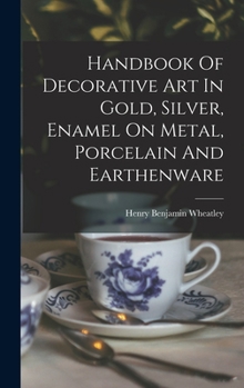 Hardcover Handbook Of Decorative Art In Gold, Silver, Enamel On Metal, Porcelain And Earthenware Book