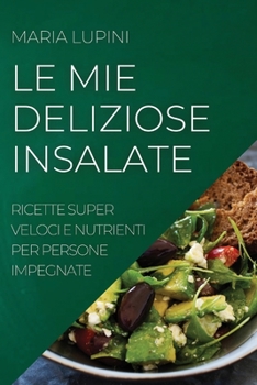 Paperback Le Mie Deliziose Insalate: Ricette Super Veloci E Nutrienti Per Persone Impegnate [Italian] Book
