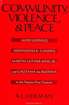 Paperback Community, Violence, and Peace: Aldo Leopold, Mohandas K. Gandhi, Martin Luther King Jr., and Gautama the Buddha in the Twenty-First Century Book