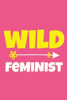 Wild Feminist: Blank Lined Notebook Journal: Gift for Feminist Her Women Girl Power Boss Lady Ladies Bestie 6x9 | 110 Blank  Pages | Plain White Paper | Soft Cover Book