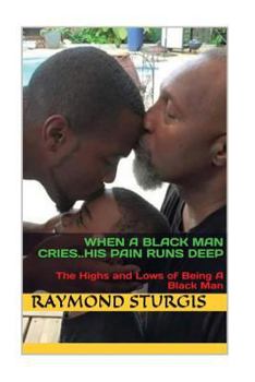 Paperback When a Black Man Cries .....His Pain Runs Deep: The Highs and Lows of Being a Black Man Book