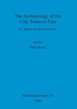 The Archaeology of the Clay Tobacco Pipe III: Britain - the North and West
