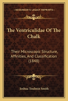 Paperback The Ventriculidae Of The Chalk: Their Microscopic Structure, Affinities, And Classification (1848) Book