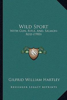 Paperback Wild Sport: With Gun, Rifle, And, Salmon-Rod (1903) Book