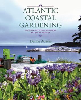Hardcover Atlantic Coastal Gardening: Growing Inspired, Resilient Plants by the Sea Book