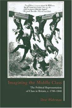 Hardcover Imagining the Middle Class: The Political Representation of Class in Britain, C.1780-1840 Book