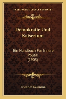 Paperback Demokratie Und Kaisertum: Ein Handbuch Fur Innere Politik (1905) [German] Book
