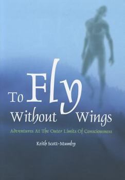 Hardcover To Fly Without Wings: Adventures at the Outer Limits of Consciousness Book