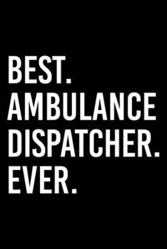 Paperback Best. Ambulance Dispatcher. Ever.: Dot Grid Journal, Diary, Notebook, 6x9 inches with 120 Pages. Book