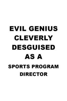 Evil Genius Cleverly Desguised As A Sports Program Director: Cool Sports Program Director Notebook, Sports Program Chief/President Journal Gift, ... | 6 x 9 Compact Size, 109 Blank Lined Pages