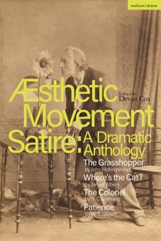 Paperback Aesthetic Movement Satire: A Dramatic Anthology: The Grasshopper; Where's the Cat?; The Colonel; Patience Book