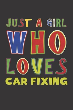 Just A Girl Who Loves Car Fixing: Car Fixing Lovers Girl Funny Gifts Dot Grid Journal Notebook 6x9 120 Pages