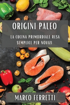 Paperback Origini Paleo: La Cucina Primordiale Resa Semplice per Novizi [Italian] Book