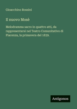 Paperback Il nuovo Mosè: Melodramma sacro in quattro atti, da rappresentarsi nel Teatro Comunitativo di Piacenza, la primavera del 1839. [Italian] Book