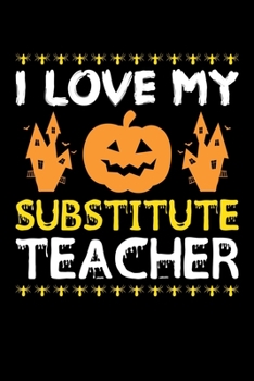 I Love My Substitute Teacher: Great for Substitute Teacher Appreciation Gifts, School Halloween Pumpkin Spider, Lined Notebook, 6" x 9", 120 Pages