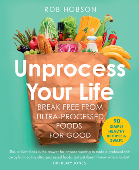 Paperback Unprocess Your Life: Break Free from Ultra-Processed Foods for Good Book