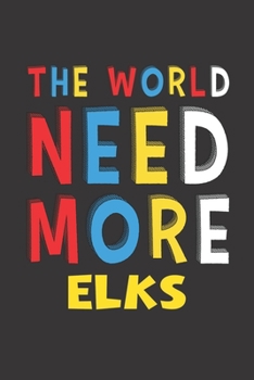 Paperback The World Need More Elks: Elks Lovers Funny Gifts Journal Lined Notebook 6x9 120 Pages Book