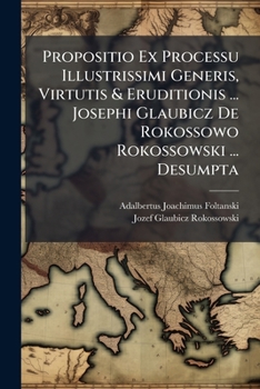 Paperback Propositio Ex Processu Illustrissimi Generis, Virtutis & Eruditionis ... Josephi Glaubicz De Rokossowo Rokossowski ... Desumpta Book