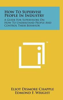 Hardcover How to Supervise People in Industry: A Guide for Supervisors on How to Understand People and Control Their Behavior Book