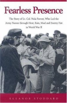 Paperback Fearless Presence: The Story of Lt. Col. Nola Forrest, Who Led the Army Nurses Through Heat, Rain, Mud, and Enemy Fire in World War II Book