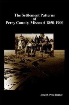 Paperback The Settlement Patterns of Perry County, Missouri 1850-1900 Book