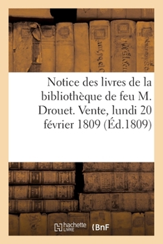 Paperback Notice Des Livres de la Bibliothèque de Feu M. Drouet. Vente, Lundi 20 Février 1809 [French] Book