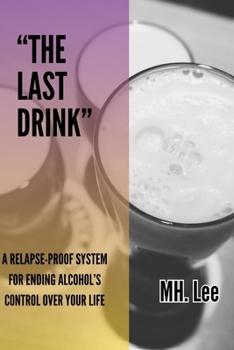 Paperback "The Last Drink: A Relapse-Proof System for Ending Alcohol's Control Over Your Life" How to Stop Drinking Without Willpower, Shame, or Hitting Rock Bo Book
