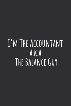 I'm The Accountant a.k.a. The Balance Guy: Blank Lined Notebook