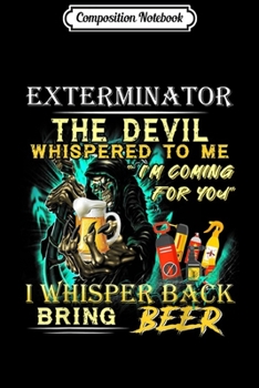 Composition Notebook: Funny Exterminator The Devil Whispered To Me Back Bring Beer  Journal/Notebook Blank Lined Ruled 6x9 100 Pages