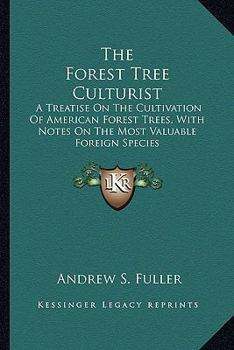 The forest tree culturist: a treatise on the cultivation of American forest trees, with notes on th
