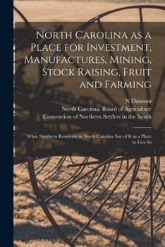 Paperback North Carolina as a Place for Investment, Manufactures, Mining, Stock Raising, Fruit and Farming: What Northern Residents in North Carolina Say of It Book